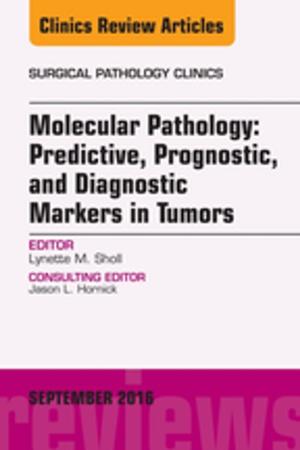 Cover of Molecular Pathology: Predictive, Prognostic, and Diagnostic Markers in Tumors, An Issue of Surgical Pathology Clinics, E-Book