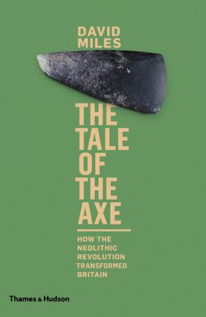 Cover of the book The Tale of the Axe: How the Neolithic Revolution Transformed Britain by Michael Prestwich