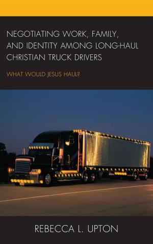Cover of the book Negotiating Work, Family, and Identity among Long-Haul Christian Truck Drivers by Drew Leder, Eric Anthamatten, Anders 