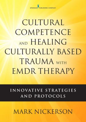 Cover of the book Cultural Competence and Healing Culturally Based Trauma with EMDR Therapy by Adam Seegmiller, MD, PhD, Mary Ann Thompson, MD, PhD, Michael Laposata, MD, PhD