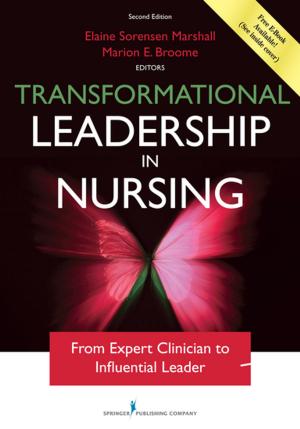 Cover of the book Transformational Leadership in Nursing, Second Edition by Dr. Maryann Godshall, PhD, RN, CCRN, CPN, CNE, Ruth A. Wittmann-Price, PhD, RN, CNS, CNE, CHSE, ANEF, FAAN