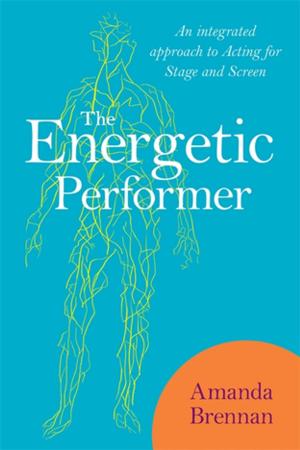 Cover of the book The Energetic Performer by Amy Dowling, Sharon Lajoie, Curt Tofteland, Jodi Jinks, Julia Taylor, Judy Dworin, Brent Buell, Teya Sepinuck, Meade Palidofsky, John McCabe-Juhnke, Jean Trounstine, Laura Bates, Elizabeth Charlebois, Agnes Wilcox