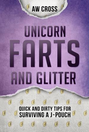 Cover of Unicorn Farts and Glitter: Quick and Dirty Tips for Surviving a J-Pouch