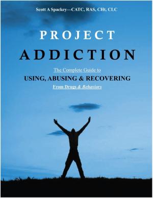 Cover of the book Project Addiction-The Complete Guide to Using, Abusing and Recovering From Drugs and behaviors by Isaac Jr. Wilson, Legends Trak Productions