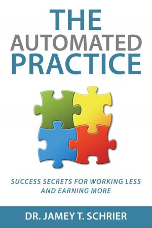 Cover of the book The Automated Practice: Success Secrets for Working Less and Earning More by David Lintonbon DO