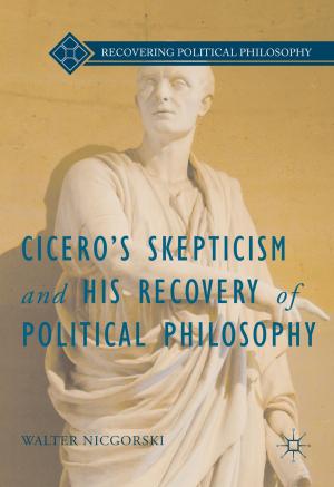 Cover of the book Cicero’s Skepticism and His Recovery of Political Philosophy by I. Sengupta, D. Ali