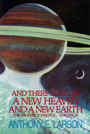 Book cover of And There Shall Be a New Heaven and a New Earth: The Prophecy Trilogy, Volume III
