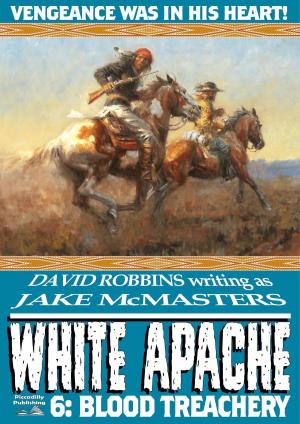Cover of the book White Apache 6: Blood Treachery by Len Levinson