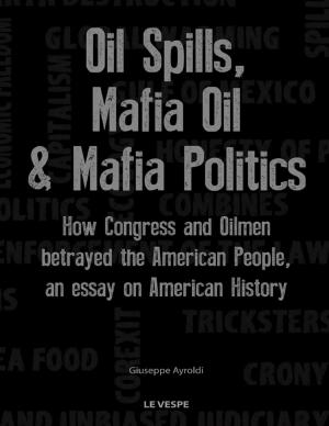 Cover of the book Oil Spills, Mafia Oil & Mafia Politics by A. A. JONES