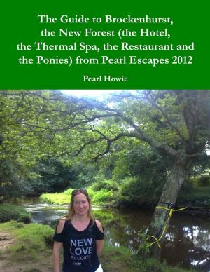 Book cover of The Guide to Brockenhurst, the New Forest (the Hotel, the Thermal Spa, the Restaurant and the Ponies) from Pearl Escapes 2012