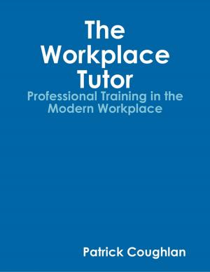 Cover of the book The Workplace Tutor:Professional Training In the Modern Workplace by Aly Reed-Harvey
