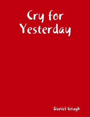 Cover of the book Cry for Yesterday by Dr. Hidaia Mahmood Alassouli