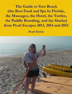 Book cover of The Guide to Vero Beach (the Best Food and Spa In Florida, the Massages, the Hotel, the Turtles, the Paddle Boarding, and the Sharks) from Pearl Escapes 2013, 2014 and 2015