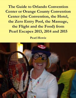 Book cover of The Guide to Orlando Convention Center or Orange County Convention Center (the Convention, the Hotel, the Zero Entry Pool, the Massage, the Flight and the Food) from Pearl Escapes 2013, 2014 and 2015