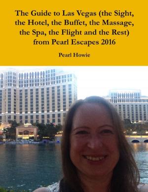 Book cover of The Guide to Las Vegas (the Sight, the Hotel, the Buffet, the Massage, the Spa, the Flight and the Rest) from Pearl Escapes 2016