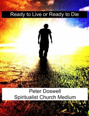 Cover of the book Ready to Live or Ready to Die Peter Doswell Spiritualist Church Medium by DaleNo