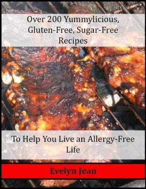 Cover of the book Over 200 Yummylicious Gluten-free, Sugar-free Recipes by Ellen Foster