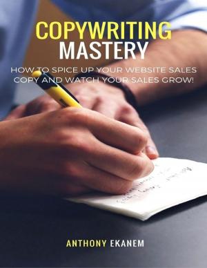 bigCover of the book Copywriting Mastery: How to Spice Up Your Website Sales Copy and Watch Your Sales Grow! by 