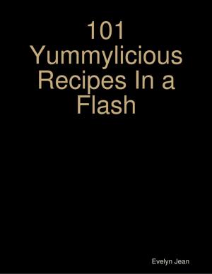 Cover of the book 101 Yummylicious Recipes In a Flash by Rodney Tupweod