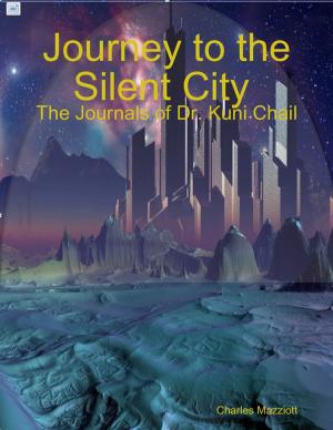 Cover of the book Journey to the Silent City : The Journals of Dr. Kuni Chail by Stacey Jordan Jr