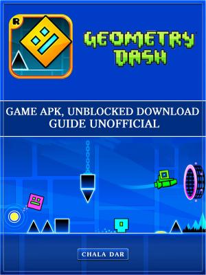 Cover of the book Geometry Dash Game Apk, Unblocked Download Guide Unofficial by Josh Abbott