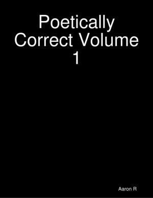 Cover of the book Poetically Correct Volume 1 by C. Rae Johnson