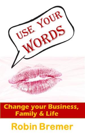 Cover of Use Your Words-Change Your Business, Family and Life