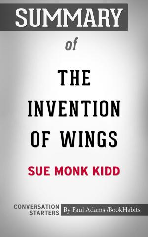 Cover of the book Summary of The Invention of Wings by Sue Monk Kidd | Conversation Starters by Daphne Pappers, Levy Liesbeth