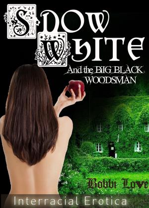 Cover of the book Snow White: And the Big Black Woodsman (Interracial Erotica) by Bobbi Love