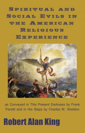 Cover of the book Spiritual and Social Evils in the American Religious Experience as Conveyed in This Present Darkness by Frank Peretti and In His Steps by Charles M. Sheldon by Franck Maubert