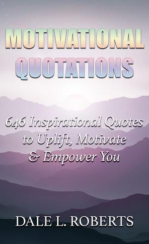 Cover of Motivational Quotations: 646 Inspirational Quotes to Uplift, Motivate & Empower You