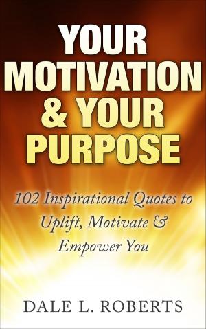 bigCover of the book Your Motivation & Your Purpose: 102 Inspirational Quotes to Uplift, Motivate & Empower You by 