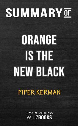 Cover of the book Summary of Orange is the New Black by Piper Kerman | Trivia/Quiz for Fans by Whiz Books