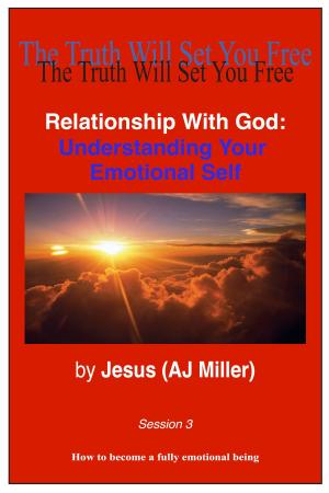 Cover of the book Relationship with God: Understanding Your Emotional Self Session 3 by Jesus (AJ Miller), Mary Magdalene (Mary Luck)