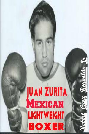 Cover of the book Juan Zurita Mexican Lightweight Boxer by Robert Grey Reynolds Jr