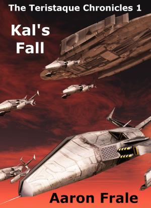 Cover of the book Kal's Fall (The Teristaque Chronicles - Part One) by K.J. Heritage