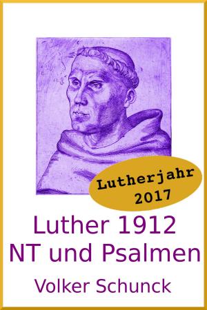 Cover of the book Luther 1912: Neues Testament und Psalmen by Volker Schunck