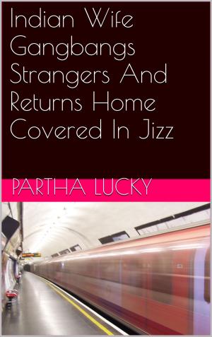 Cover of the book Indian Wife Gangbangs Strangers And Returns Home Covered In Jizz by Sylvia Andrew