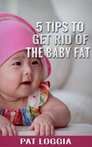 Book cover of 5 Tips To Get Rid Of The Baby Fat (Take Care Of Your Self) Book 6