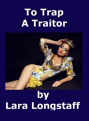Cover of the book To Trap A Traitor by Lara Longstaff
