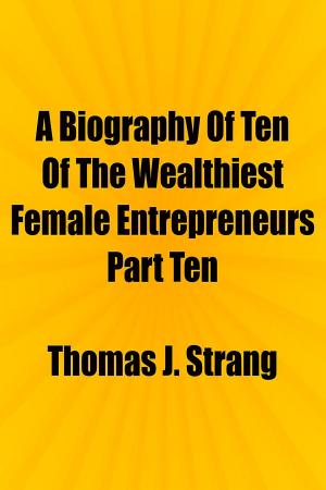 Book cover of A Biography Of Ten Of The Wealthiest Female Entrepreneurs Part Ten