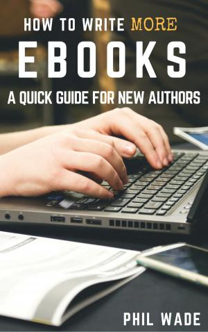 Cover of the book How To Write More Ebooks by Phil Wade, Nives Torresi