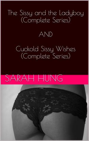 Cover of the book The Sissy and the Ladyboy (Complete Series) AND Cuckold Sissy Wishes (Complete Series) by Hannah Butler