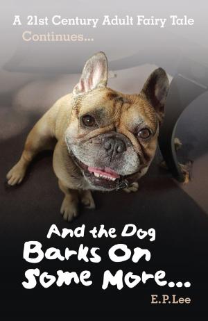 Book cover of And The Dog Barks On Some More... A 21st Century Adult Fairy Tale Continued