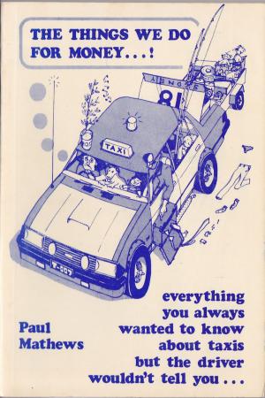 Cover of the book The Things We Do for Money…! Everything you always wanted to know about taxis but the driver wouldn’t tell you . . by Bruce Roberts, Paul Mathews