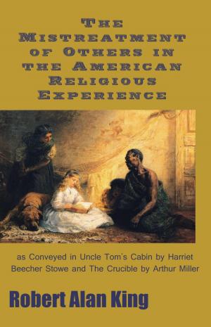 Book cover of The Mistreatment of Others in the American Religious Experience as Conveyed in Uncle Tom's Cabin by Harriet Beecher Stowe and The Crucible by Arthur Miller