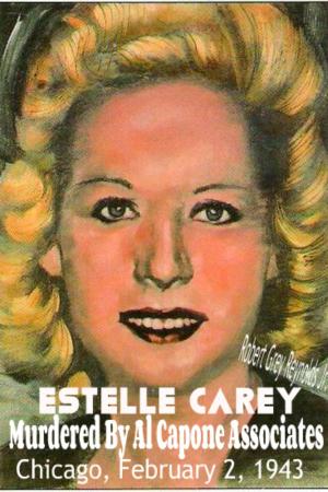 Cover of the book Estelle Carey Murdered By Al Capone Associates by Robert Reynolds