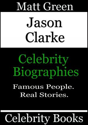 Cover of the book Jason Clarke: Celebrity Biographies by Matt Green