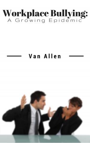 Cover of the book Workplace Bullying: A Growing Epidemic by Van Allen