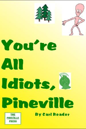 Cover of the book You're All Idiots, Pineville by Carl Reader